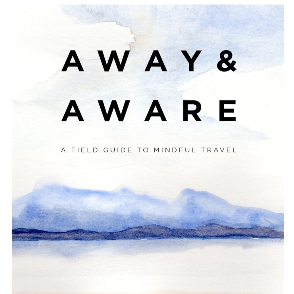 NEW Away & Aware: A Field Guide to Mindful Travel Hardcover Book